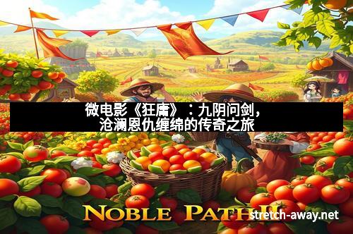 微电影《狂庸》：九阴问剑，沧澜恩仇缠绵的传奇之旅